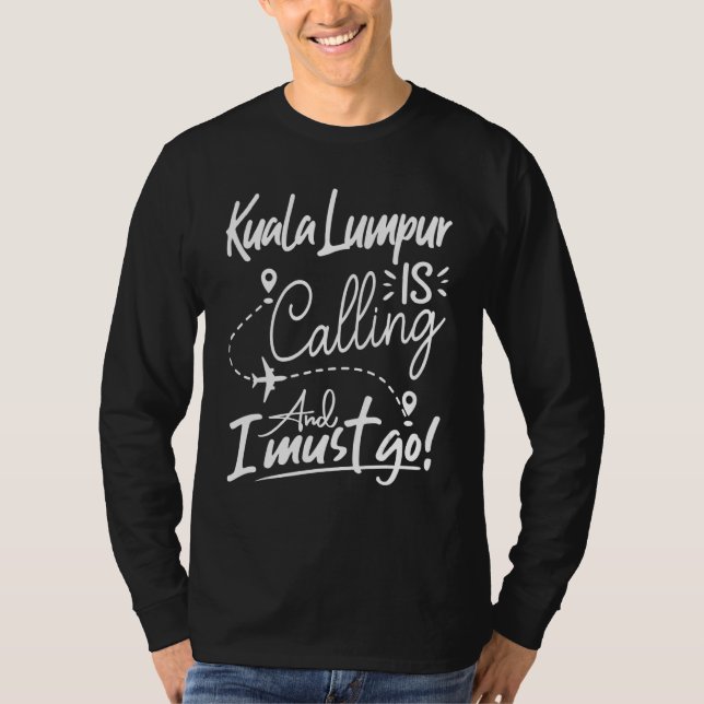 Kuala Lampur Is Calling and I Must Go Malaysia Tra T Shirt (Framsida)