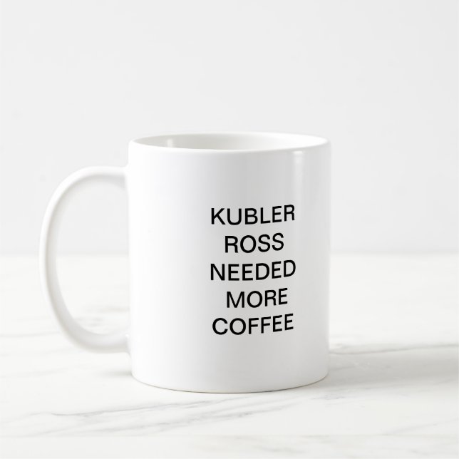 KUBLER ROSS BEHÖVDE MER KAFFE KAFFEMUGG (Vänster)