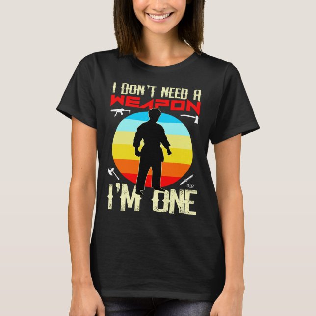Kung Fu Fighting  Fighter I DON T NEED A WEAPON I  T Shirt (Framsida)