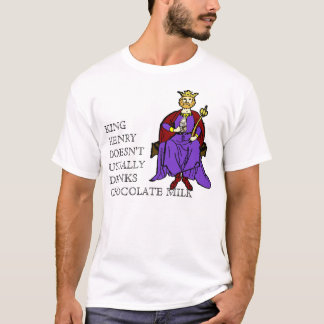 Kungen Henry gör inte dricker vanligt chokladmjölk Tee Shirt