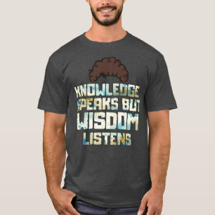 Kunskap talar men visdom lyssnar t shirt