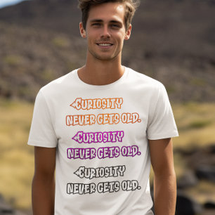 Kuriositet blir aldrig gammalt t shirt