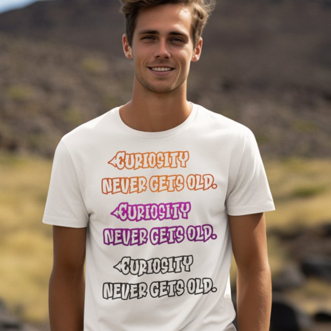 Kuriositet blir aldrig gammalt t shirt (Skapare uppladdad)