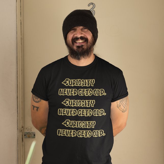Kuriositet blir aldrig gammalt t shirt (Skapare uppladdad)