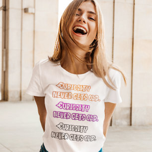 Kuriositet blir aldrig gammalt t shirt