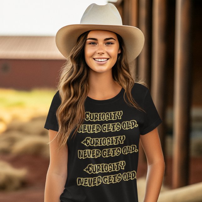 Kuriositet blir aldrig gammalt t shirt (Skapare uppladdad)