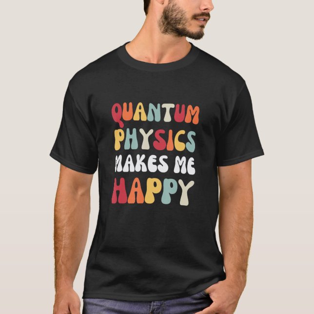 Kvantfysik gör mig till Lycklig fysik T Shirt (Framsida)