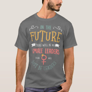 Kvinnlig Höger och framtida kvinnlig ledare 116 T Shirt