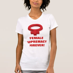 KVINNLIG SUPREMACYFÖR EVIGT! TEE SHIRT