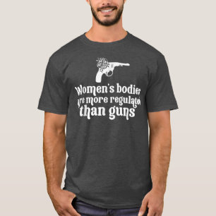 Kvinnoorganisationer är mer reglerade än vapenkvin t shirt