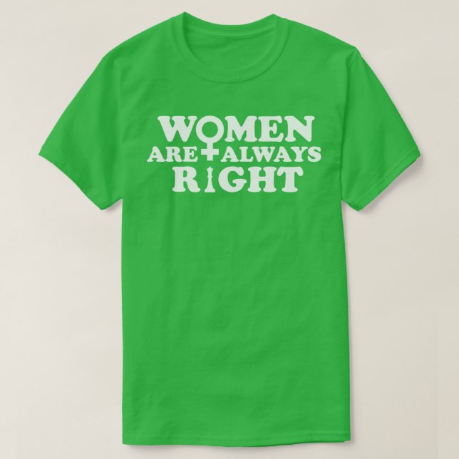 Kvinnor är alltid Höger T Shirt (Design framsida)