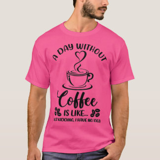 Kvinnor en dag utan kaffefuktande kaffe t shirt