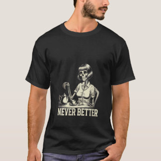 Kvinnor får aldrig bättre Skeleton som dricker kaf T Shirt