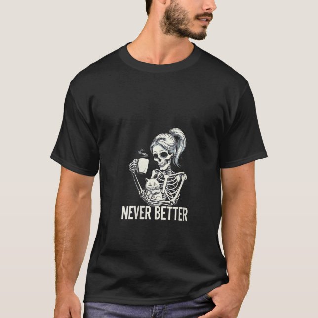 Kvinnor får aldrig bättre Skeleton som dricker kaf T Shirt (Framsida)