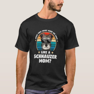 Kvinnor får mig att se Schnauzer Mamma Hund T Shirt