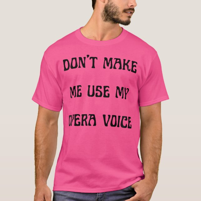 Kvinnor gör mig inte Använda till min opera-röst,  T Shirt (Framsida)