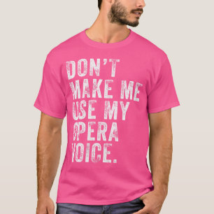 Kvinnor gör mig inte Använda till min opera Voice T Shirt