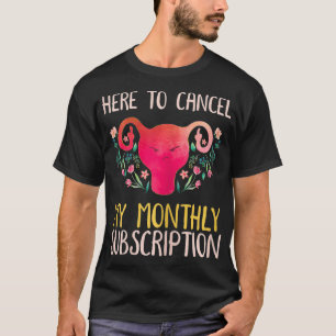 Kvinnor här för att avbryta min månatliga prenumer t shirt