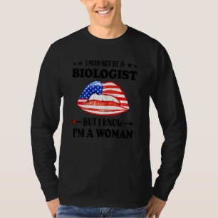 Kvinnor jag kanske inte är biolog men jag vet att t shirt