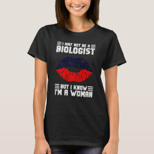 Kvinnor jag kanske inte är biolog men jag vet att  t shirt