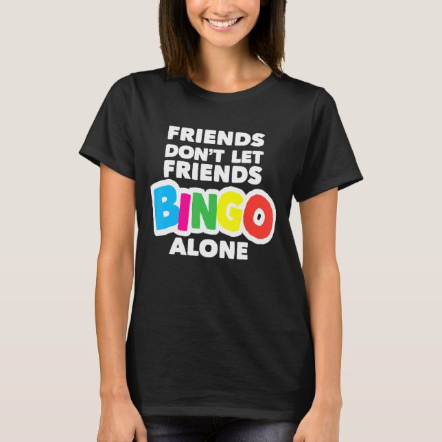 Kvinnor som är vänner får inte låta vänner Bingo-E T Shirt (Framsida)