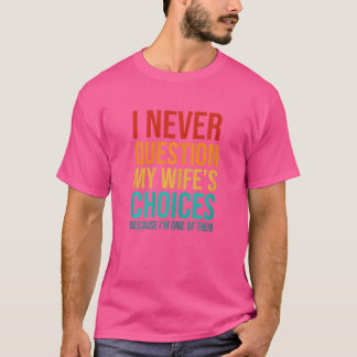Kvinnor som jag aldrig ifrågasätter min fruns val t shirt