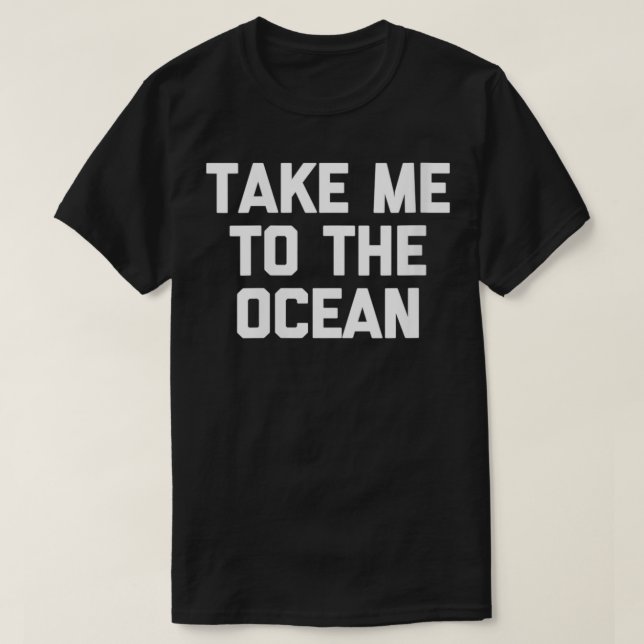 Kvinnor tar mig till Oceanen och säger att sarcast T Shirt (Design framsida)