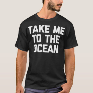 Kvinnor tar mig till Oceanen och säger att sarcast T Shirt