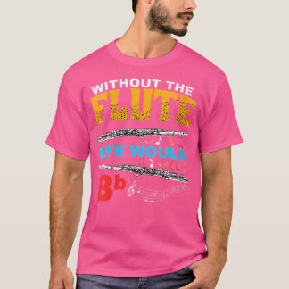 Kvinnor utan Flute-liv skulle vara bb-flutist T Shirt