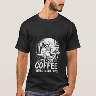 Kvinnor utan kaffe som jag bokstavligen inte ens k t shirt