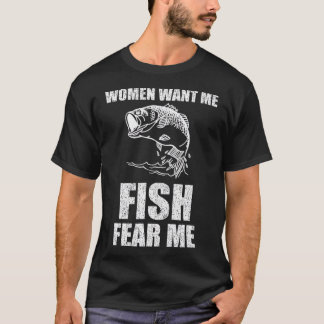 Kvinnor vill att jag fiskar rädsla mig att fiska T Shirt