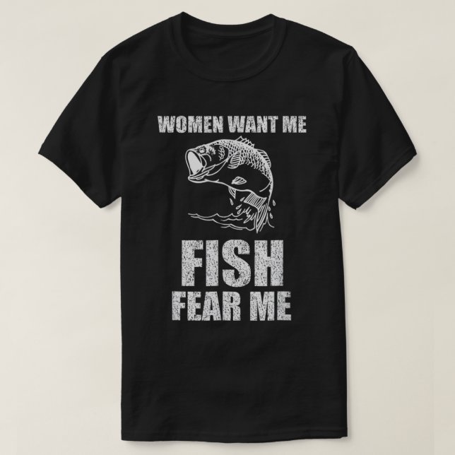 Kvinnor vill att jag fiskar rädsla mig att fiska T Shirt (Design framsida)