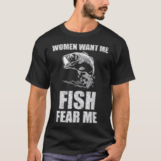 Kvinnor vill att jag fiskar rädsla mig att fiska T Shirt