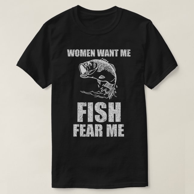 Kvinnor vill att jag fiskar rädsla mig att fiska T T Shirt (Design framsida)
