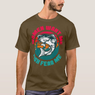 Kvinnor vill att jag ska fiska rädsla mig t shirt