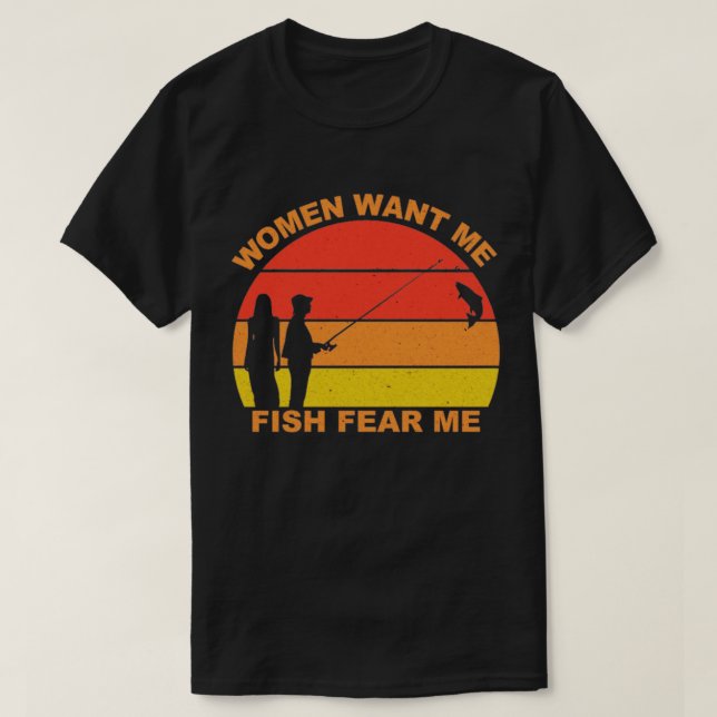 Kvinnor vill att jag ska fiska rädsla mig t shirt (Design framsida)