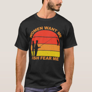 Kvinnor vill att jag ska fiska rädsla mig t shirt