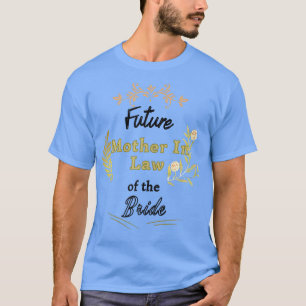 Kvinnors framtida svärmor till bruden presenter fö t shirt