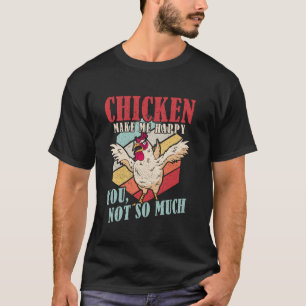 Kyckling Gör Mig Glad Du, Inte Så Mycket Kyckling  T Shirt