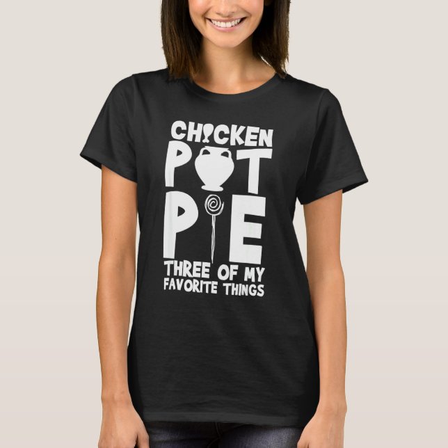 Kyckling Pot Pie Tre Av Mina Favoritsaker  Humor T Shirt (Framsida)