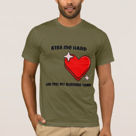 Kyss mig hårt och känn mitt brinnande hjärta t shirt