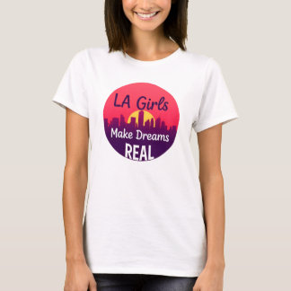 LA Girls Make Dreams Real T Shirt