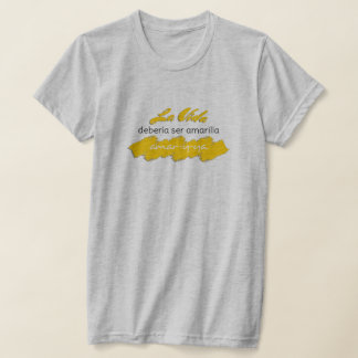 La Vida Debería ser Amarilla Amar-y-Ya Funny Kärle T Shirt