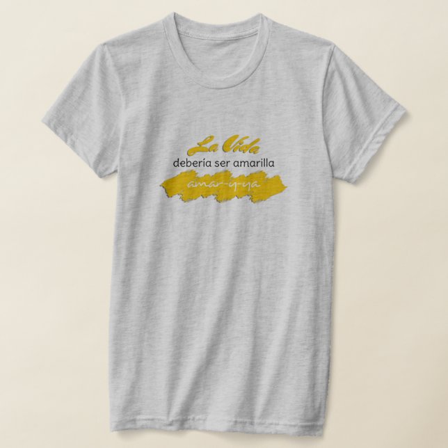 La Vida Debería ser Amarilla Amar-y-Ya Funny Kärle T Shirt (Laydown)