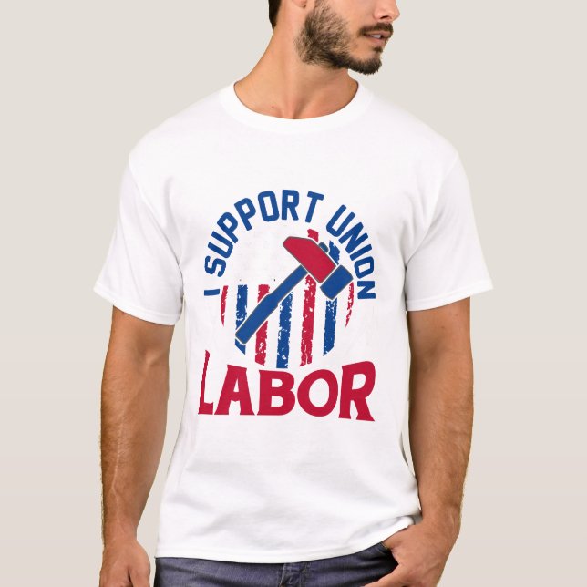 Labor Day - I Support Union Labor  T Shirt (Framsida)