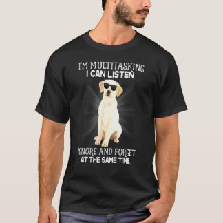 Labrador Retriever Im Multitasking Jag kan lyssna T Shirt