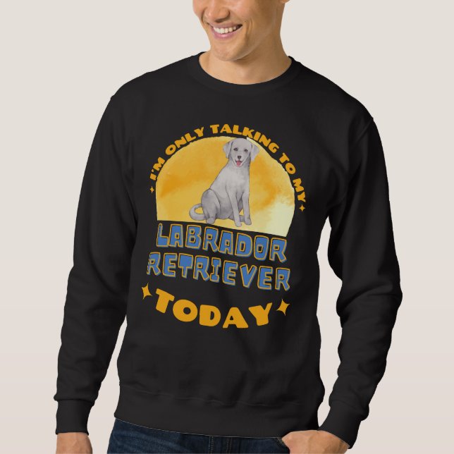 Labrador Retriever jag bara pratar med min Hund Lång Ärmad Tröja (Framsida)