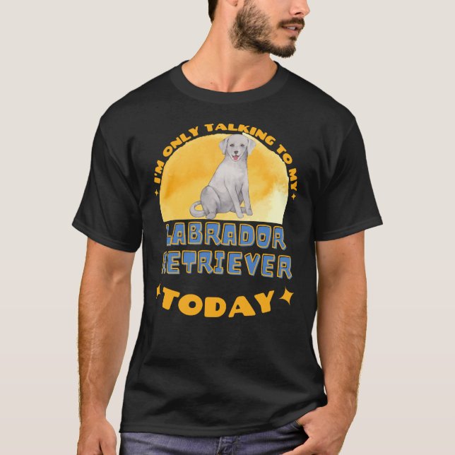 Labrador Retriever jag bara pratar med min Hund T Shirt (Framsida)