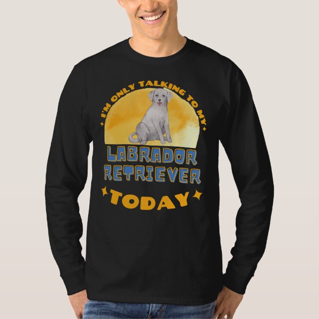 Labrador Retriever jag bara pratar med min Hund T Shirt (Framsida)