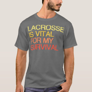 Lacrosse är livsviktigt för min överlevnad t shirt